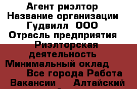 Агент-риэлтор › Название организации ­ Гудвилл, ООО › Отрасль предприятия ­ Риэлторская деятельность › Минимальный оклад ­ 50 000 - Все города Работа » Вакансии   . Алтайский край,Алейск г.